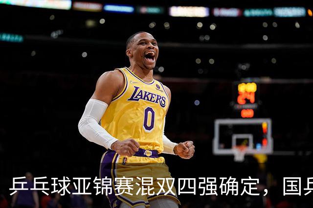 乒乓球亚锦赛混双四强确定，国乒表现波动引人关注